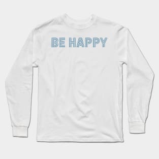 Be Happy Long Sleeve T-Shirt